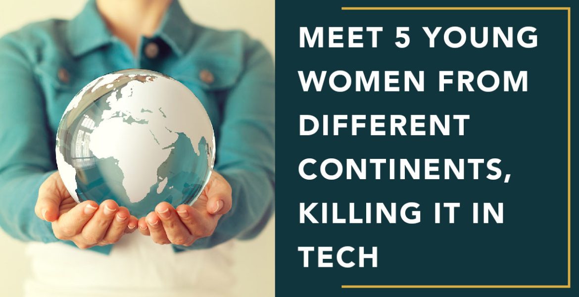 Meet 5 Young Women from Different Continents, Killing it in Tech
