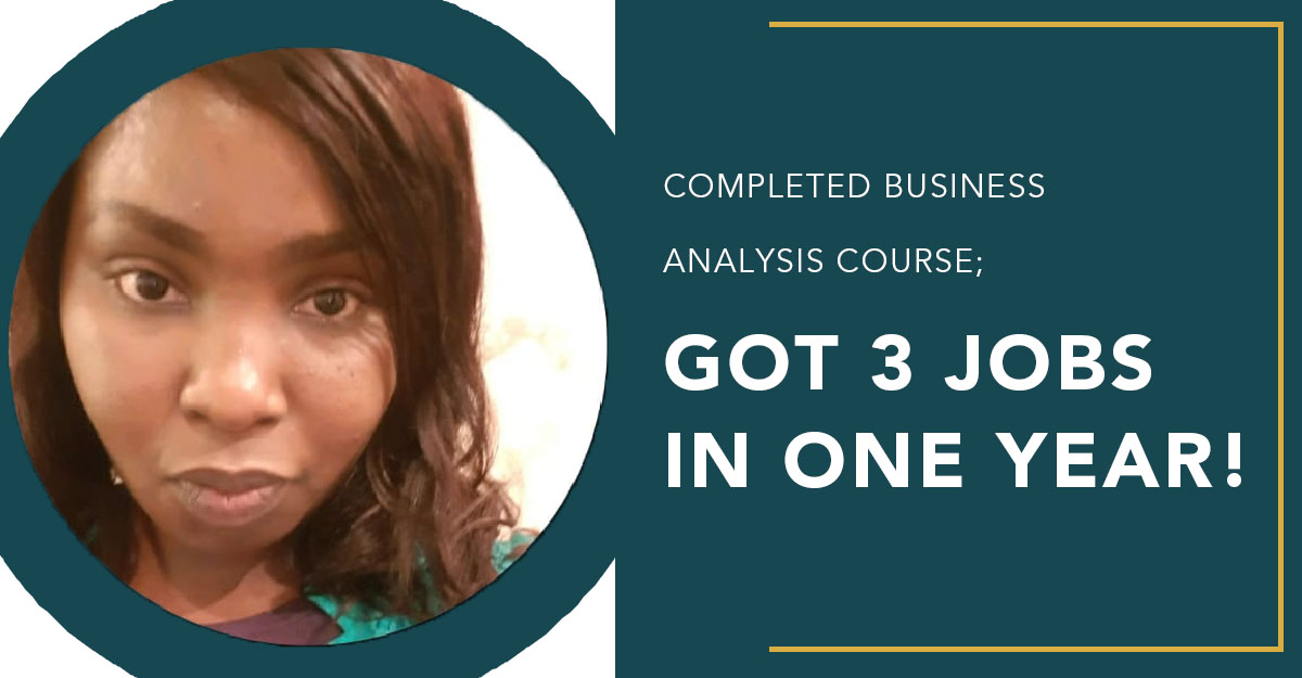 Completed Business Analysis course; Got 3 Jobs in One Year!